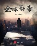 全球影帝小说阅读免费无弹窗